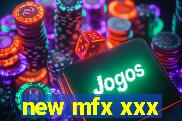 new mfx xxx